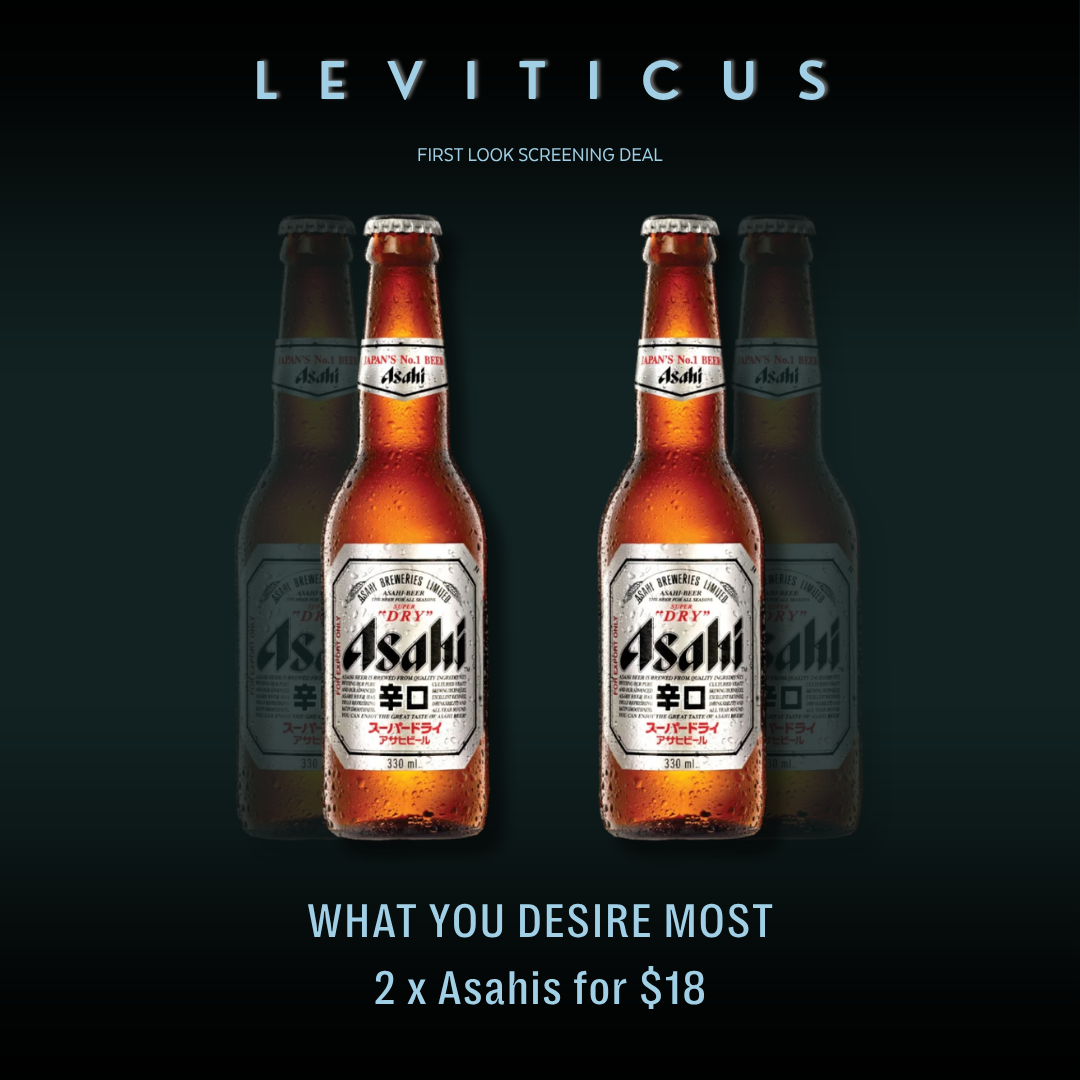 Text: Leviticus, First look screening deal. What you desire most, 2 x asahis for $18. Image: 2 x beer bottles blurred.
